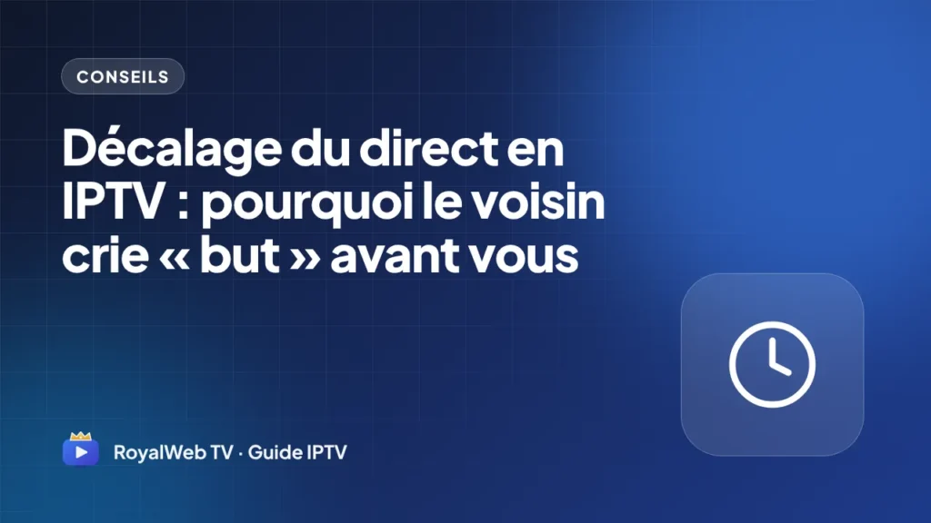 Décalage du direct en IPTV : pourquoi le voisin crie « but » avant vous