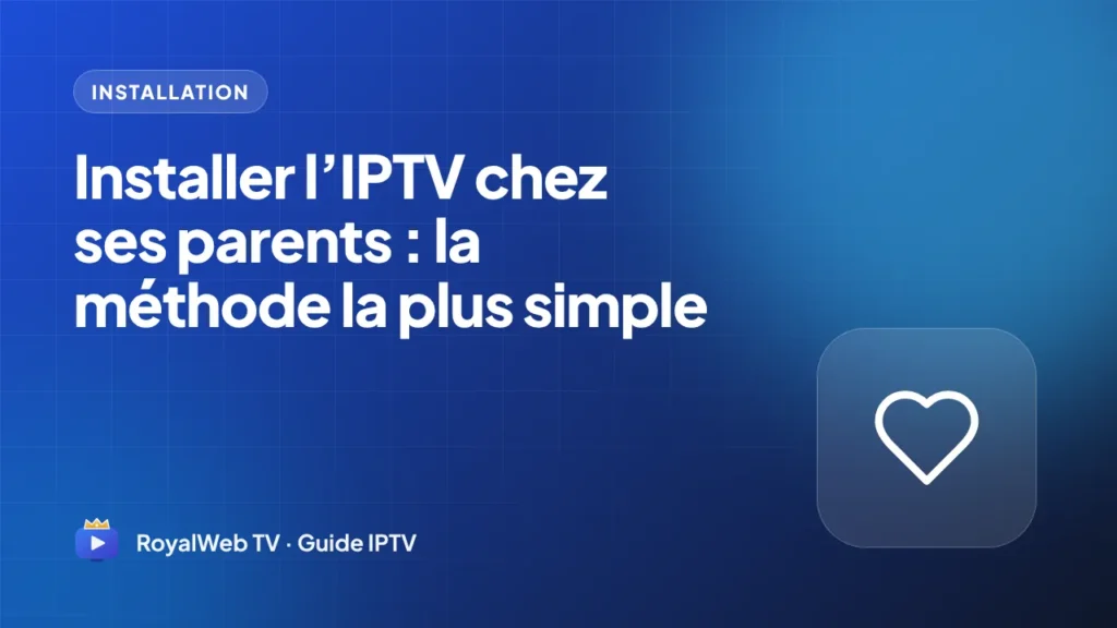 Installer l’IPTV chez ses parents : la méthode la plus simple