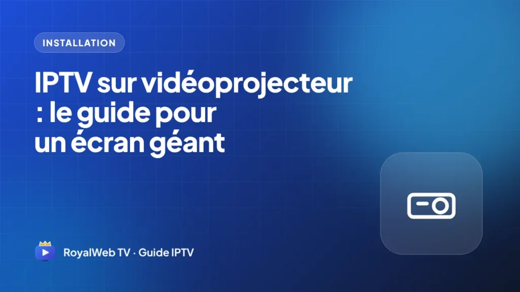 IPTV sur vidéoprojecteur : le guide pour un écran géant