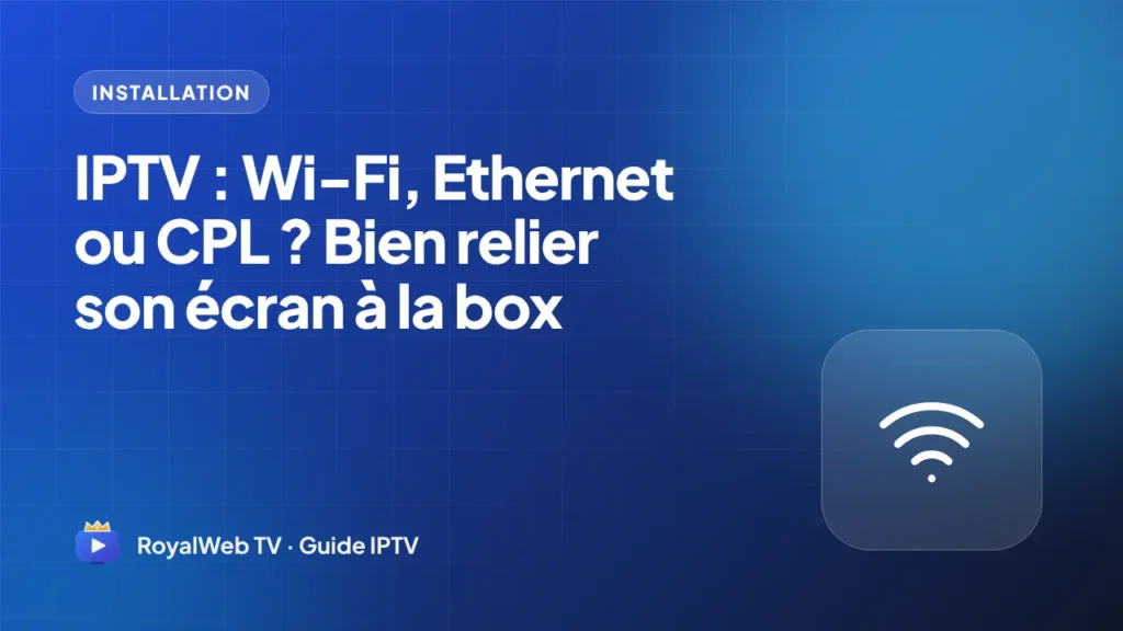 IPTV : Wi-Fi, Ethernet ou CPL ? Bien relier son écran à la box