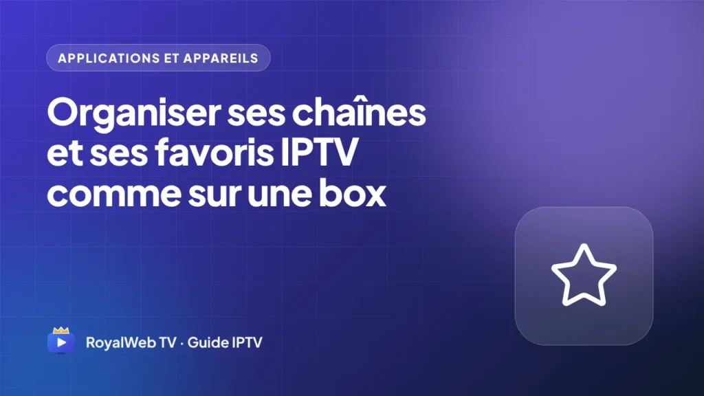 Organiser ses chaînes et ses favoris IPTV comme sur une box