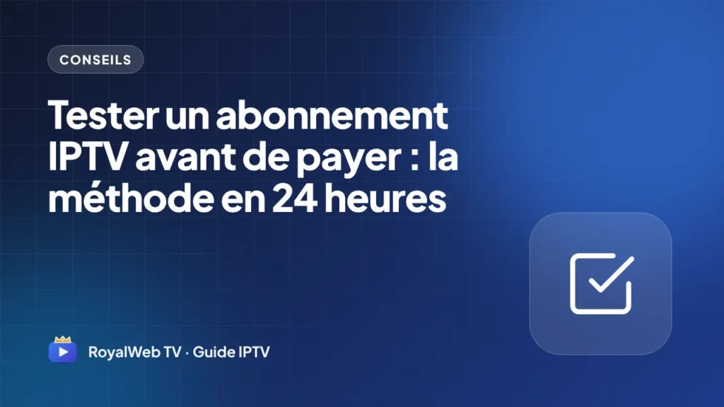 Tester un abonnement IPTV avant de payer : la méthode en 24 heures